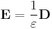 \mathbf{E} = \frac{1}{\varepsilon} \mathbf{D}