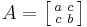  A = \bigl[ \begin{smallmatrix}
  a&c\\ c&b
\end{smallmatrix} \bigr]
    