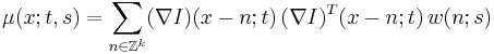 
\mu(x; t, s) =
\sum_{n \in \mathbb{Z}^k} 
(\nabla I)(x-n; t) \, (\nabla I)^T(x-n; t) \, 
w(n; s) 
