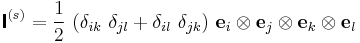 
  \boldsymbol{\mathsf{I}}^{(s)} = \frac{1}{2}~(\delta_{ik}~\delta_{jl} %2B \delta_{il}~\delta_{jk})
    ~\mathbf{e}_i\otimes\mathbf{e}_j\otimes\mathbf{e}_k\otimes\mathbf{e}_l
