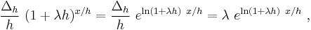 {\Delta_h \over h}~(1%2B\lambda h)^{x/h} ={\Delta_h\over h} ~e^{\ln (1%2B\lambda h) ~x/h}= \lambda ~e^{\ln (1%2B\lambda h) ~x/h} ~,