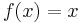 f(x)=x