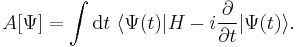 A[\Psi]=\int\mathrm{d}t\ \langle\Psi(t)|H-i\frac{\partial}{\partial t}|\Psi(t)\rangle.