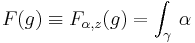   F(g)\equiv F_{\alpha,z}(g)=\int_{\gamma}\, \alpha