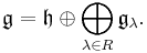 \mathfrak{g}=\mathfrak{h}\oplus\bigoplus_{\lambda\in R}\mathfrak{g}_\lambda.