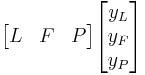 \begin{bmatrix} L & F & P \end{bmatrix} \begin{bmatrix} y_L \\ y_F \\ y_P \end{bmatrix} 