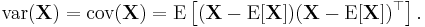 
\operatorname{var}(\textbf{X})
=
\operatorname{cov}(\textbf{X})
=
\mathrm{E}
\left[
 (\textbf{X} - \mathrm{E} [\textbf{X}])
 (\textbf{X} - \mathrm{E} [\textbf{X}])^\top
\right].
