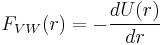 \ F_{VW}(r) = -\frac{dU(r)}{dr}