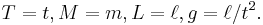 T = t, M = m, L = \ell, g = \ell/t^2. \, 