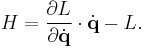 
H = \frac{\partial L}{\partial \dot{\mathbf{q}}} \cdot \dot{\mathbf{q}} - L. 
