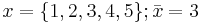 x = \{1,2,3,4,5\}; \bar{x} = 3