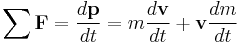 \sum{\mathbf{F}} = {d\mathbf{p} \over dt} = m{d\mathbf{v} \over dt} %2B \mathbf{v}{dm \over dt}