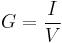 G = \frac{I}{V}