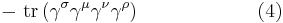  - \ \operatorname{tr} \left( \gamma^\sigma \gamma^\mu \gamma^\nu \gamma^\rho \right) \quad \quad \quad \quad \quad \quad (4) \,