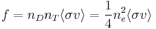 f = n_D n_T \langle\sigma v\rangle = \frac{1}{4}n_e^2 \langle\sigma v\rangle 