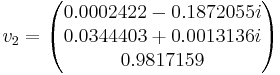 v_{2}= \begin{pmatrix}0.0002422 - 0.1872055i \\ 0.0344403 %2B 0.0013136i \\ 0.9817159 \\\end{pmatrix}