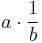 a \cdot {1 \over b}