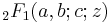 \displaystyle{}_2F_1 (a,b;c;z)