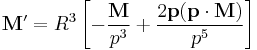 
\mathbf{M}'=R^3\left[
-\frac{\mathbf{M}}{p^3}
%2B\frac{2\mathbf{p}(\mathbf{p}\cdot\mathbf{M})}{p^5}
\right]
