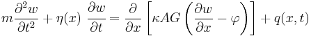 
m \frac{\partial^{2}w}{\partial t^{2}} %2B \eta(x)~\cfrac{\partial w}{\partial t} = \frac{\partial}{\partial x}\left[ \kappa AG \left(\frac{\partial w}{\partial x}-\varphi\right)\right] %2B q(x,t)
