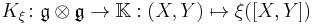 K_\xi\colon \mathfrak{g\otimes g}\to \mathbb{K}:(X,Y)\mapsto \xi([X,Y])