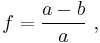 f = \frac {a-b}{a} \ , 