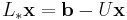 L_* \mathbf{x} = \mathbf{b} - U \mathbf{x} 