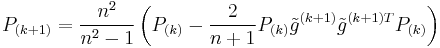 P_{(k%2B1)} = \frac{n^2}{n^2-1} \left(P_{(k)} - \frac{2}{n%2B1} P_{(k)} \tilde{g}^{(k%2B1)} \tilde{g}^{(k%2B1)T} P_{(k)} \right ) 