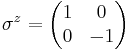 
\sigma^z = 
\begin{pmatrix}
1&0\\
0&-1
\end{pmatrix}
