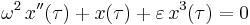 \omega^2\, x''(\tau) %2B x(\tau) %2B \varepsilon\, x^3(\tau) = 0\,