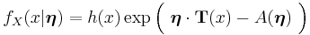  f_X(x|\boldsymbol \eta) = h(x) \exp\Big(\ \boldsymbol\eta \cdot \mathbf{T}(x) - A({\boldsymbol \eta})\ \Big) \,\!