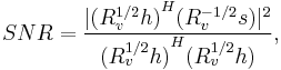 \ SNR = \frac{ | {(R_v^{1/2}h)}^H (R_v^{-1/2}s) |^2 }
                  { {(R_v^{1/2}h)}^H (R_v^{1/2}h) },