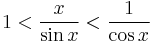 1 < \frac{x}{\sin x} < \frac{1}{\cos x}