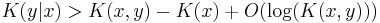  K(y|x) > K(x,y) - K(x) %2B O(\log(K(x,y))) \, 