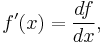  f'(x) = \frac{df}{dx}, \,