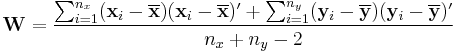 {\mathbf W}= \frac{\sum_{i=1}^{n_x}(\mathbf{x}_i-\overline{\mathbf x})(\mathbf{x}_i-\overline{\mathbf x})'
%2B\sum_{i=1}^{n_y}(\mathbf{y}_i-\overline{\mathbf y})(\mathbf{y}_i-\overline{\mathbf y})'}{n_x%2Bn_y-2}