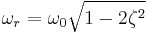 \,\!\omega_r = \omega_0\sqrt{1-2\zeta^2}