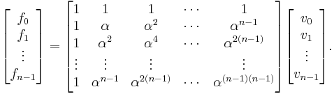 
\begin{bmatrix}f_0\\f_1\\\vdots\\f_{n-1}\end{bmatrix}
= \begin{bmatrix}
1&1&1&\cdots &1 \\
1&\alpha&\alpha^2&\cdots&\alpha^{n-1} \\
1&\alpha^2&\alpha^4&\cdots&\alpha^{2(n-1)}\\
\vdots&\vdots&\vdots&&\vdots\\
1&\alpha^{n-1}&\alpha^{2(n-1)}&\cdots&\alpha^{(n-1)(n-1)}\\
\end{bmatrix}
\begin{bmatrix}v_0\\v_1\\\vdots\\v_{n-1}\end{bmatrix}.
