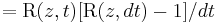 \,= \mbox{R}(z, t) [\mbox{R}(z, dt) - 1]/dt