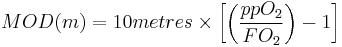 MOD (m) =10  metres \times    \left [\left ({ppO_2\over FO_2} \right ) - 1\right ]