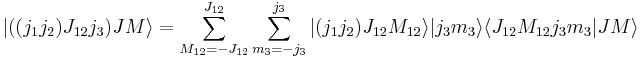 
 |((j_1j_2)J_{12}j_3)JM\rangle = \sum_{M_{12}=-J_{12}}^{J_{12}} \sum_{m_3=-j_3}^{j_3}
   |(j_1j_2)J_{12}M_{12}\rangle |j_3m_3\rangle \langle J_{12}M_{12}j_3m_3|JM\rangle
