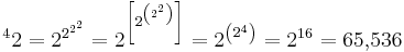 \,\!\ ^{4}2 = 2^{2^{2^2}} = 2^{\left[2^{\left(2^2\right)}\right]} = 2^{\left(2^4\right)} = 2^{16} = 65,\!536