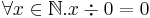 \forall x \in \mathbb{N}. x \div 0 = 0