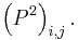 \left(P ^{2}\right)_{i,j}.