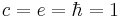  c = e = \hbar = 1 \ 