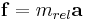 \mathbf{f}=m_{rel}\mathbf{a}