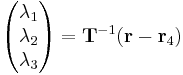 
\left(\begin{matrix}\lambda_1 \\ \lambda_2 \\ \lambda_3\end{matrix}\right) = \textbf{T}^{-1} ( \textbf{r}-\textbf{r}_4 )
\,