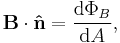  \mathbf{B} \cdot \mathbf{\hat{n}} = \frac{\mathrm{d}\Phi_B}{\mathrm{d}A} ,\,\!