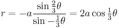 r=-a \frac {\sin \tfrac{2}{3}\theta}{\sin -\tfrac{1}{3}\theta} = 2a\cos \tfrac{1}{3}\theta