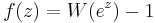 f(z) = W(e^z) - 1\,